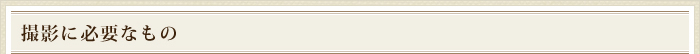 撮影に必要なもの